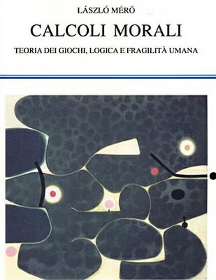 Làszlò Merò: Calcoli Morali - Teoria dei giochi, logica e fragilità umana.