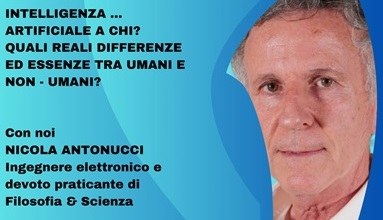 Intelligenza... Artificiale a chi? Quali reali differenze ed essenze tra Umani e Non-Umani?